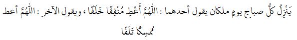 يَنْزِلُ كلُّ صباحِ يومٍ ملكان يقول أحدهما : اللهم أَعْطِ مُنْفِقًا خَلَفًا ، ويقول الآخر : اللهم أعط مُمسِكًا تَلَفًا