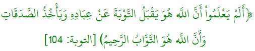 أَلَمْ يَعْلَمُواْ أَنَّ اللّهَ هُوَ يَقْبَلُ التَّوْبَةَ عَنْ عِبَادِهِ وَيَأْخُذُ الصَّدَقَاتِ وَأَنَّ اللّهَ هُوَ التَّوَّابُ الرَّحِيمُ