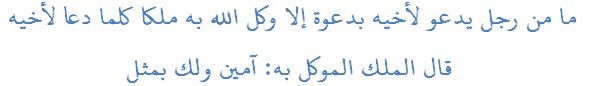 ما من رجل يدعو لأخيه بدعوة إلا وكل الله به ملكا كلما دعا لأخيه قال الملك الموكل به: آمين ولك بمثل