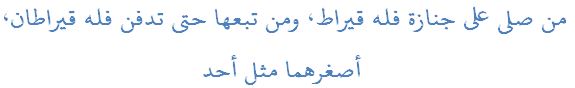 من صلى على جنازة فله قيراط، ومن تبعها حتى تدفن فله قيراطان، أصغرهما مثل أحد