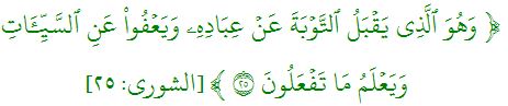 وَهُوَ ٱلَّذِي يَقۡبَلُ ٱلتَّوۡبَةَ عَنۡ عِبَادِهِۦ وَيَعۡفُواْ عَنِ ٱلسَّيِّ‍َٔاتِ  وَيَعۡلَمُ مَا تَفۡعَلُونَ 