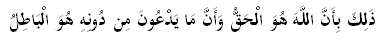 ذَلِكَ بِأَنَّ اللَّهَ هُوَ الْحَقُّ وَأَنَّ مَا يَدْعُونَ مِن دُونِهِ هُوَ الْبَاطِلُ