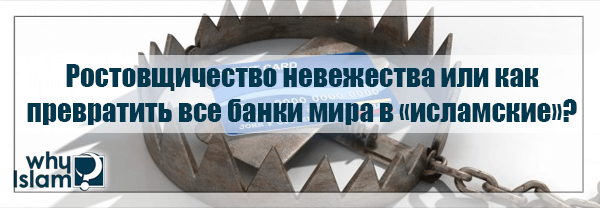 Ростовщичество невежества или как превратить все банки мира в «исламские»? 